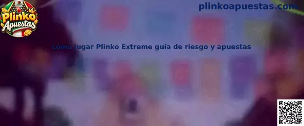 Guía para jugar Plinko Extreme con enfoque de riesgo y apuestas