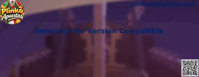 Guía de Selección De Versión Compatible para Plinko Apuestas en celular